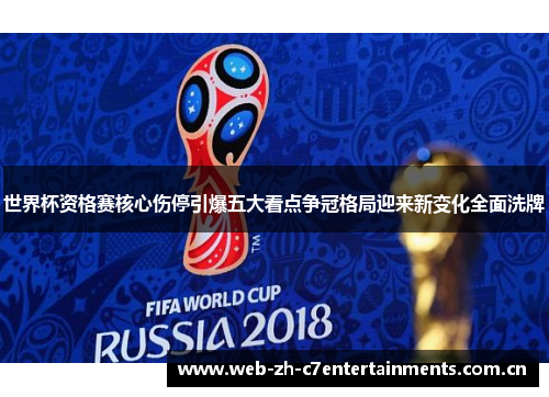 世界杯资格赛核心伤停引爆五大看点争冠格局迎来新变化全面洗牌